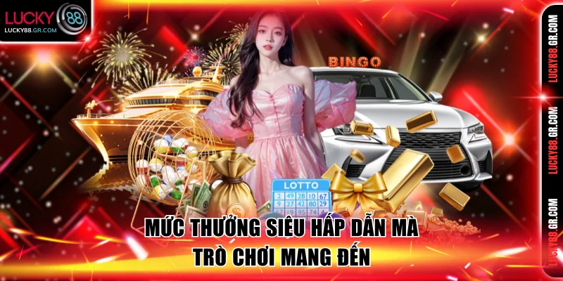 Mức thưởng siêu hấp dẫn mà trò chơi mang đến