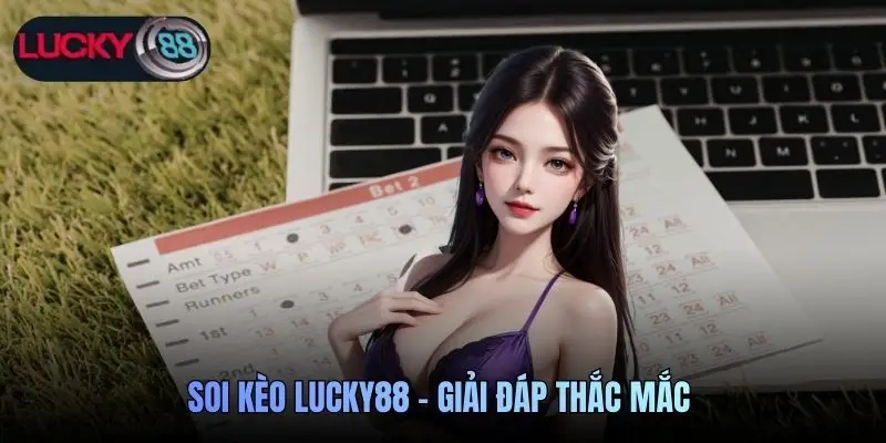 Soi kèo Lucky88 - Giải đáp thắc mắc 