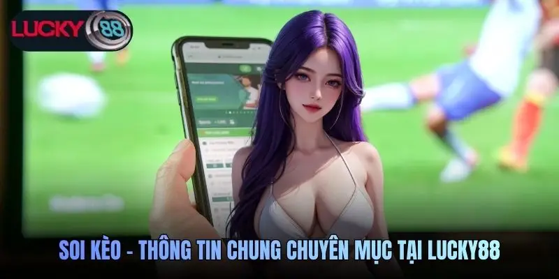 Soi kèo Lucky88 - Thông tin chung chuyên mục