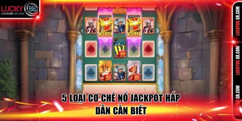 5 loại cơ chế nổ jackpot hấp dẫn cần biết