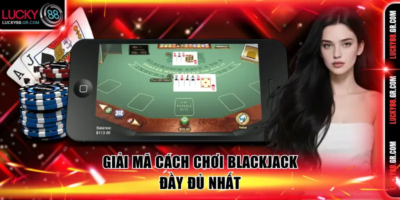 Giải mã cách chơi Blackjack đầy đủ nhất