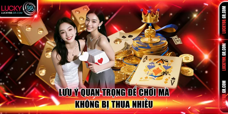 Lưu ý quan trọng để chơi mà không bị thua nhiều