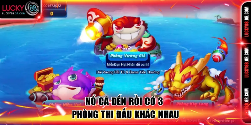 Nổ Cá Đến Rồi có 3 phòng thi đấu khác nhau